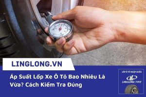 Áp Suất Lốp Xe Ô Tô Bao Nhiêu Là Vừa? Cách Kiểm Tra Đúng