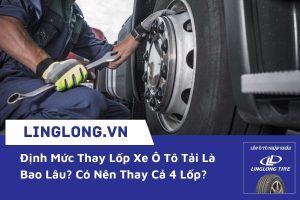 Định Mức Thay Lốp Xe Ô Tô Tải Là Bao Lâu? Có Nên Thay Cả 4 Lốp?