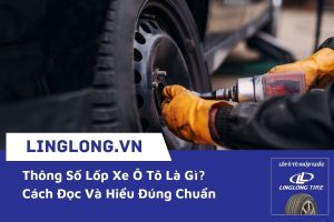 Thông Số Lốp Xe Ô Tô Là Gì? Cách Đọc Và Hiểu Đúng Chuẩn