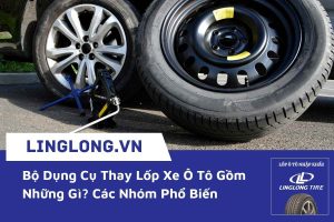Bộ Dụng Cụ Thay Lốp Xe Ô Tô Gồm Những Gì? Các Nhóm Phổ Biến