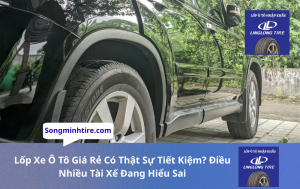 Lốp Xe Ô Tô Giá Rẻ Có Thật Sự Tiết Kiệm? Điều Nhiều Tài Xế Đang Hiểu Sai