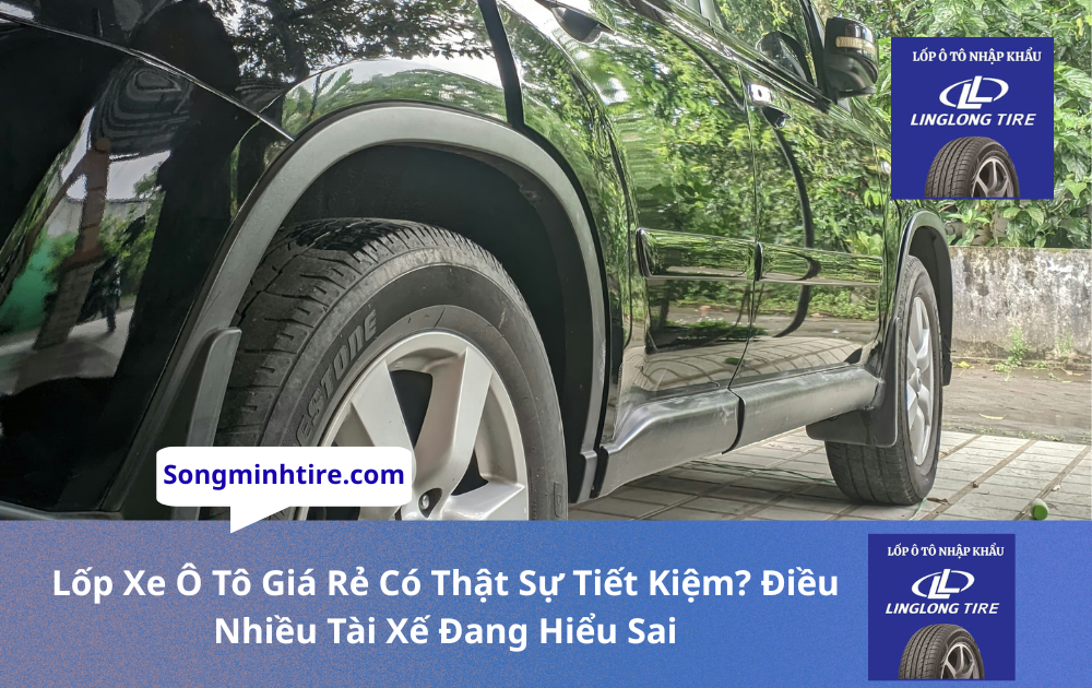 Lốp Xe Ô Tô Giá Rẻ Có Thật Sự Tiết Kiệm? Điều Nhiều Tài Xế Đang Hiểu Sai